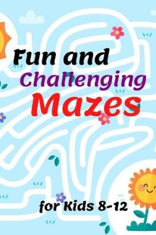 Cover of Fun and Challenging Mazes for Kids 8-12