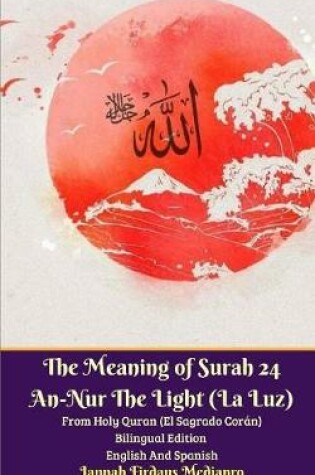 Cover of The Meaning of Surah 24 An-Nur The Light (La Luz) From Holy Quran (El Sagrado Coran) Bilingual Edition English Spanish
