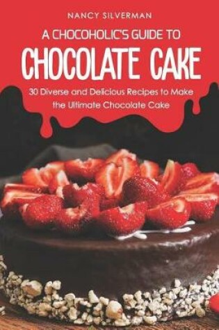 Cover of A Chocoholic's Guide to Chocolate Cake