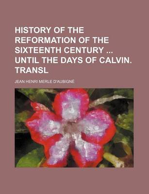 Book cover for History of the Reformation of the Sixteenth Century Until the Days of Calvin. Transl