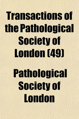 Book cover for Transactions of the Pathological Society of London (Volume 49)