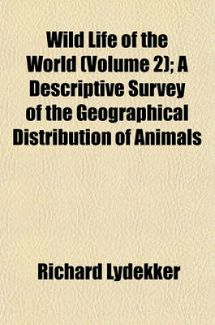 Cover of Wild Life of the World (Volume 2); A Descriptive Survey of the Geographical Distribution of Animals