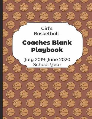 Book cover for Girls Basketball Coaches Blank Playbook July 2019 - June 2020 School Year