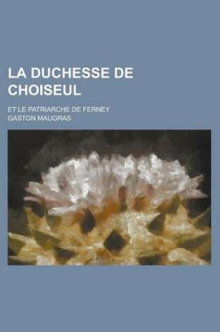 Cover of La Duchesse de Choiseul; Et Le Patriarche de Ferney
