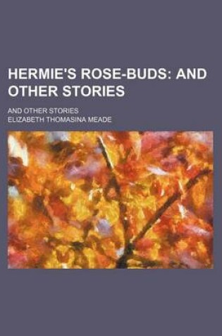 Cover of Hermie's Rose-Buds; And Other Stories. and Other Stories