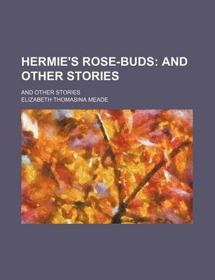 Book cover for Hermie's Rose-Buds; And Other Stories. and Other Stories