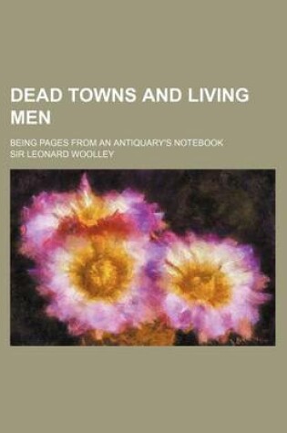 Cover of Dead Towns and Living Men; Being Pages from an Antiquary's Notebook