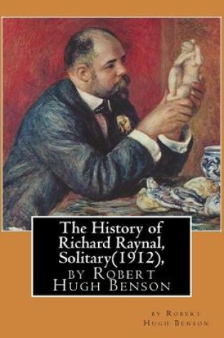 Cover of The History of Richard Raynal, Solitary(1912), by Robert Hugh Benson