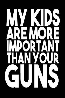 Book cover for My Kids Are More Important Than Your Guns