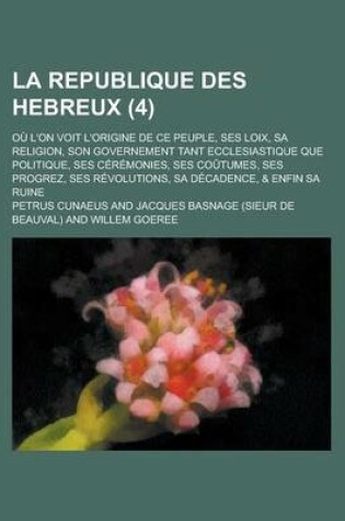 Cover of La Republique Des Hebreux; Ou L'On Voit L'Origine de Ce Peuple, Ses Loix, Sa Religion, Son Governement Tant Ecclesiastique Que Politique, Ses Ceremon