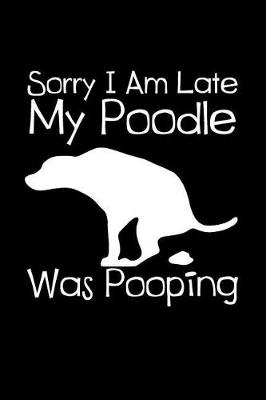 Book cover for Sorry I Am Late My Poodle Was Pooping