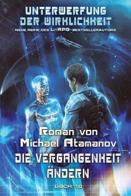Book cover for Die Vergangenheit �ndern (Unterwerfung der Wirklichkeit Buch #10)