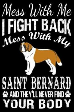 Cover of Mess With Me I Fight Back Mess With My Saint Bernard And They'll Never Find Your Body