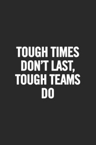 Cover of Tough Times Don't Last, Tough Teams Do