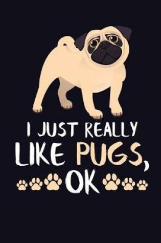 Cover of I Just Really Like Pugs, Ok