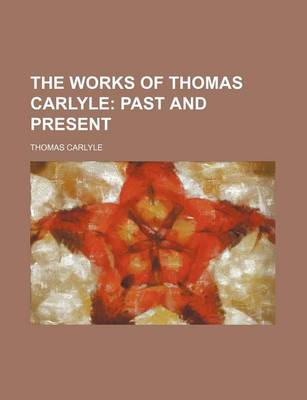 Book cover for The Works of Thomas Carlyle (Volume 6); Past and Present