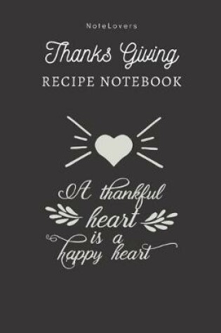 Cover of A Thankful Heart Is A Happy Heart - Thanksgiving Recipe Notebook