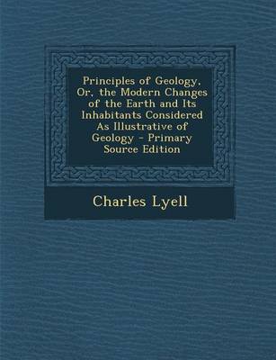 Book cover for Principles of Geology, Or, the Modern Changes of the Earth and Its Inhabitants Considered as Illustrative of Geology