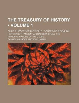 Book cover for The Treasury of History (Volume 1); Being a History of the World Comprising a General History Both Ancient and Modern of All the Principal Nations of the Globe