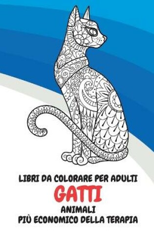 Cover of Libri da colorare per adulti - Piu economico della terapia - Animali - Gatti