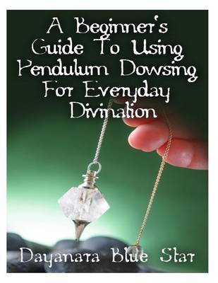 Book cover for A Beginner's Guide to Using Pendulum Dowsing For Everyday Divination