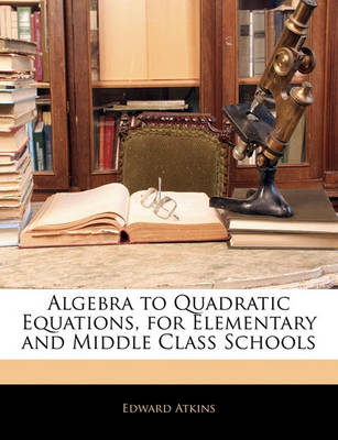 Book cover for Algebra to Quadratic Equations, for Elementary and Middle Class Schools
