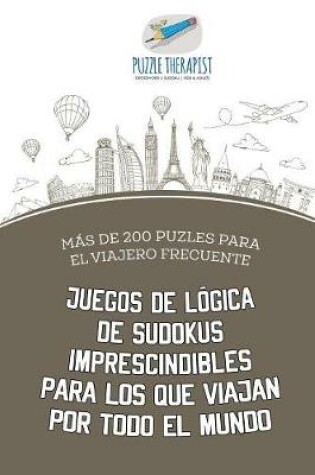Cover of Juegos de logica de sudokus imprescindibles para los que viajan por todo el mundo Mas de 200 puzles para el viajero frecuente