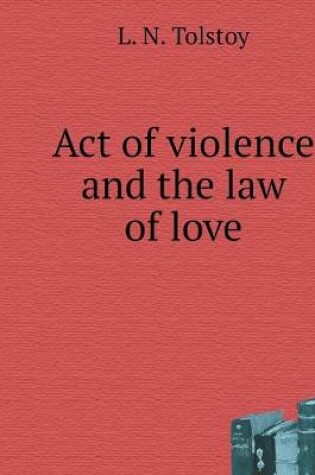 Cover of Act of violence and the law of love