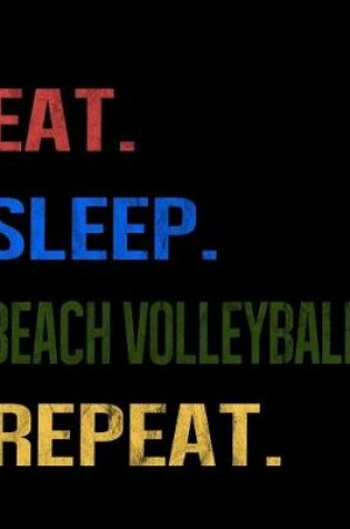 Cover of Eat Sleep Beach Volleyball Repeat