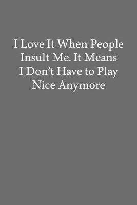 Book cover for I Love It When People Insult Me. It Means I Don't Have to Play Nice Anymore