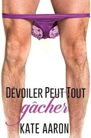 Cover of De&#769;voiler Peut Tout Ga&#770;cher