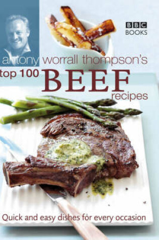 Cover of Antony Worrall Thompson's Top 100 Beef Recipes