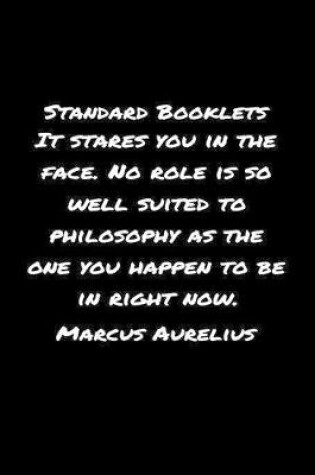 Cover of Standard Booklets It Stares You in The Face No Role Is So Well Suited to Philosophy as The One You Happen To Be In Right Now Marcus Aurelius