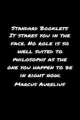 Book cover for Standard Booklets It Stares You in The Face No Role Is So Well Suited to Philosophy as The One You Happen To Be In Right Now Marcus Aurelius