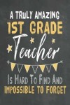 Book cover for A Truly Amazing 1st Grade Teacher Is Hard To Find And Impossible To Forget