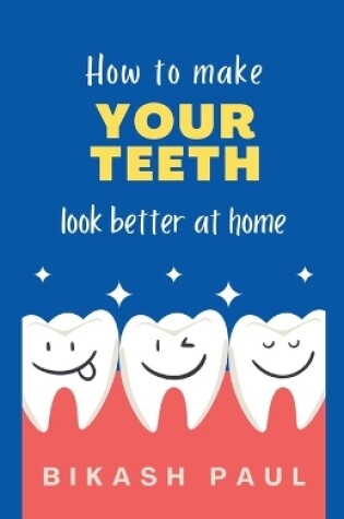 Cover of How to Make Your Teeth Look Better at Home