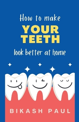 Cover of How to Make Your Teeth Look Better at Home