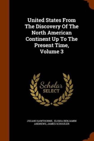 Cover of United States from the Discovery of the North American Continent Up to the Present Time, Volume 3