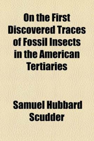 Cover of On the First Discovered Traces of Fossil Insects in the American Tertiaries