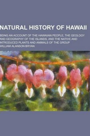 Cover of Natural History of Hawaii; Being an Account of the Hawaiian People, the Geology and Geography of the Islands, and the Native and Introduced Plants and