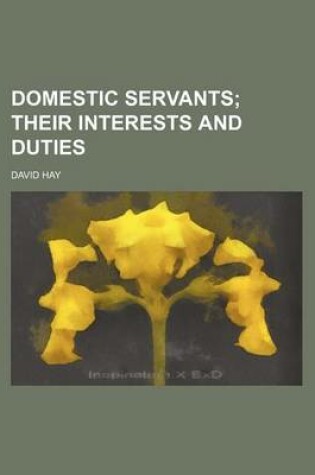 Cover of Domestic Servants; Their Interests and Duties