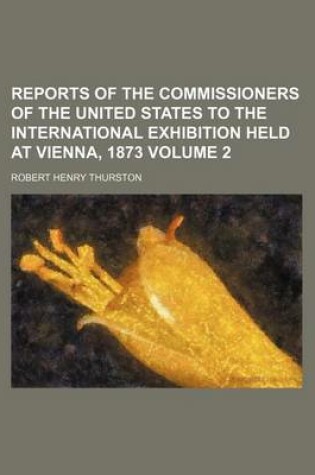 Cover of Reports of the Commissioners of the United States to the International Exhibition Held at Vienna, 1873 Volume 2