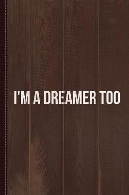 Book cover for I'm a Dreamer Too Journal Notebook