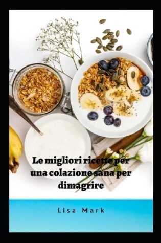 Cover of Le Migliori Ricette Per Una Colazione Sana Per Dimagrire