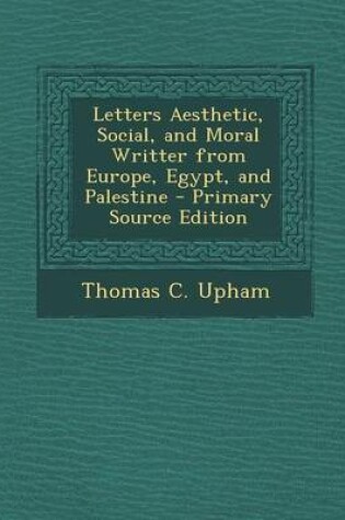 Cover of Letters Aesthetic, Social, and Moral Writter from Europe, Egypt, and Palestine - Primary Source Edition