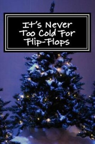 Cover of It's Never Too Cold For Flip-Flops