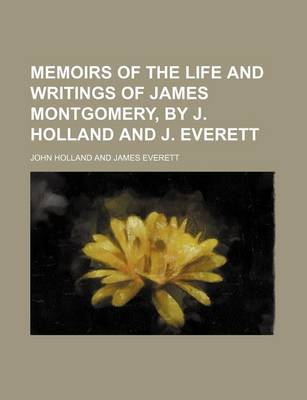 Book cover for Memoirs of the Life and Writings of James Montgomery, by J. Holland and J. Everett