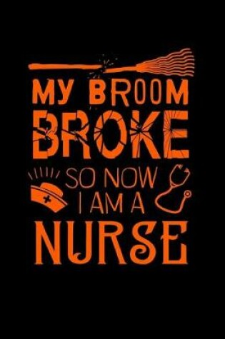 Cover of My Broom Broke So Now I'm A Nurse