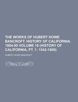 Book cover for The Works of Hubert Howe Bancroft Volume 18 (History of California, PT. 1