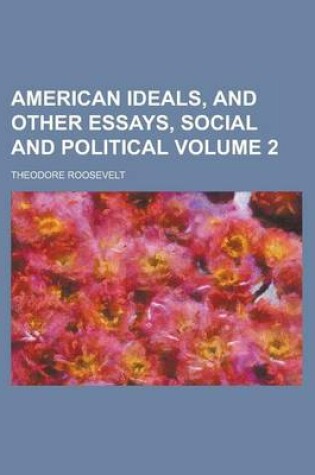 Cover of American Ideals, and Other Essays, Social and Political Volume 2